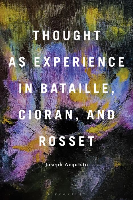 Joseph Acquisto: Acquisto, J: Thought as Experience in Bataille, Cioran, and, Buch