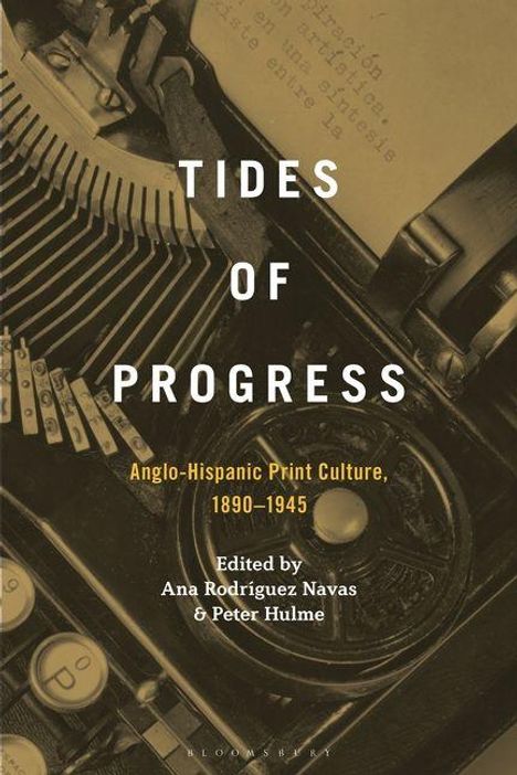 "TIDES OF PROGRESS: Anglo-Hispanic Print Culture, 1890–1945. Edited by Ana Rodríguez Navas & Peter Hulme." Eine alte Schreibmaschine.