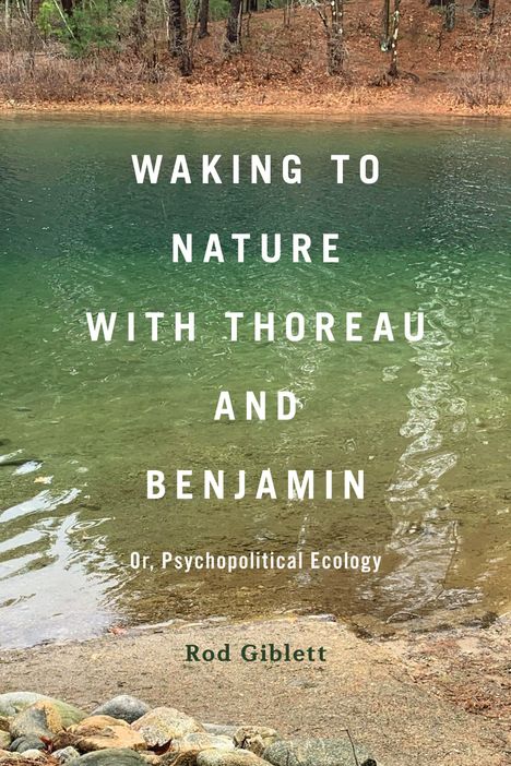 Text: "Waking to Nature with Thoreau and Benjamin. Or, Psychopolitical Ecology. Rod Giblett." Hintergrund: Seeufer mit Bäumen.