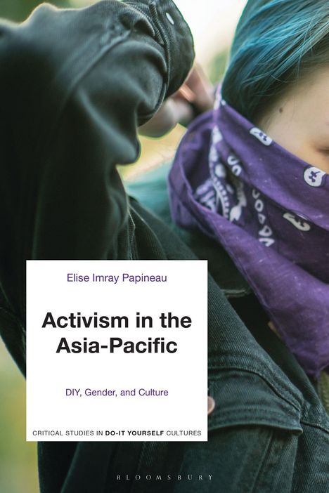 "Activism in the Asia-Pacific: DIY, Gender, and Culture" von Elise Imray Papineau. Person mit lila Tuch.