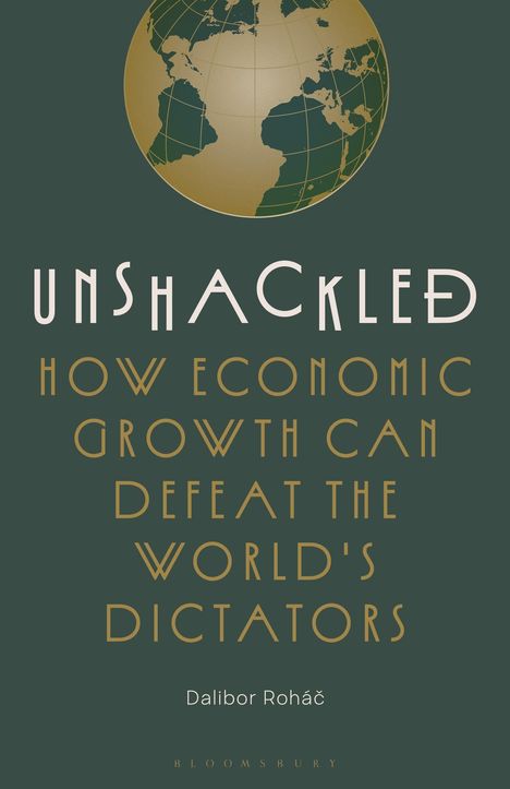 "UNSHACKLED: How Economic Growth Can Defeat the World's Dictators" von Dalibor Roháč. Oben eine Weltkugel.