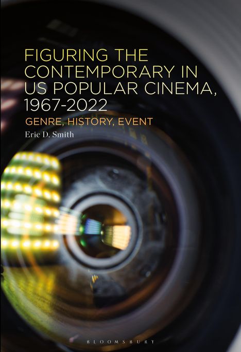 Titel: "Figuring the Contemporary in US Popular Cinema, 1967-2022". Darunter steht "Eric D. Smith". Bild zeigt eine Kameralinse.