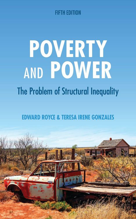 FIFTH EDITION. POETRY AND POWER. The Problem of Structural Inequality. Edward Royce & Teresa Irene Gonzales. Verlassener LKW im Vordergrund, alte Hütte im Hintergrund auf einer trockenen, bewachsenen Landschaft.