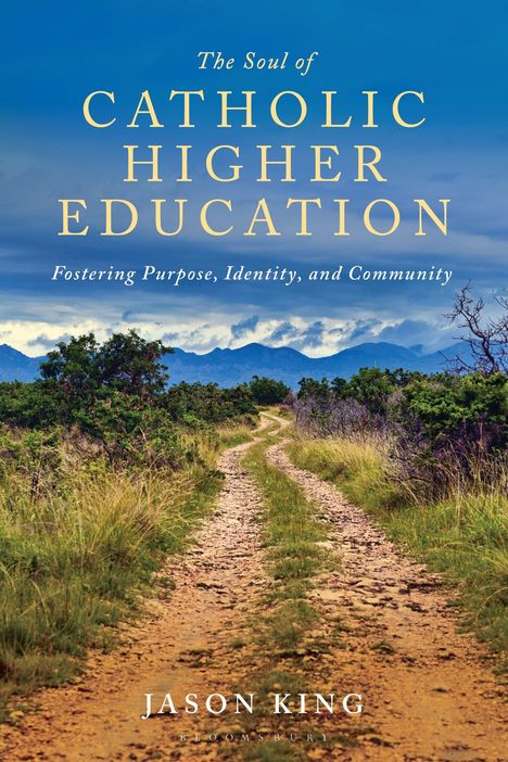 Text: "The Soul of Catholic Higher Education. Fostering Purpose, Identity, and Community. Jason King, Bloomsbury." Ein Pfad führt durch eine grüne Landschaft zu Bergen am Horizont.
