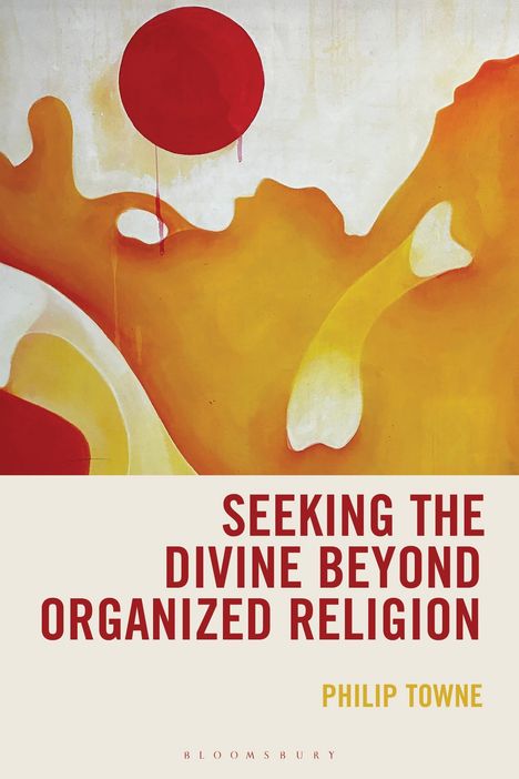 "SEEKING THE DIVINE BEYOND ORGANIZED RELIGION" von Philip Towne. Illustration: Roter Kreis, Orange und Gelb verschmelzen.