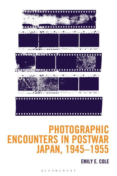 „Photographic Encounters in Postwar Japan, 1945–1955“ von Emily E. Cole. Illustrationen von Filmstreifen.