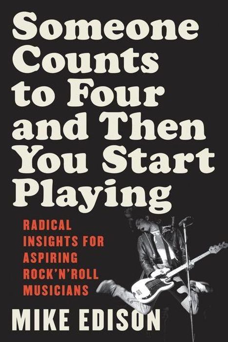 „Someone Counts to Four and Then You Start Playing. Radical Insights for Aspiring Rock’n’Roll Musicians. Mike Edison.“ Schwarz-weiß Bild eines Gitarristen.