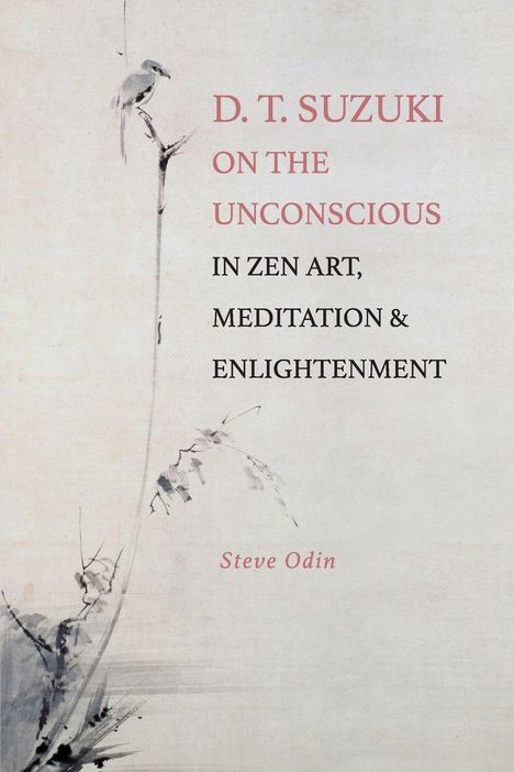 Text: D. T. SUZUKI ON THE UNCONSCIOUS IN ZEN ART, MEDITATION & ENLIGHTENMENT, Steve Odin. Illustration: Vogel auf Zweig.