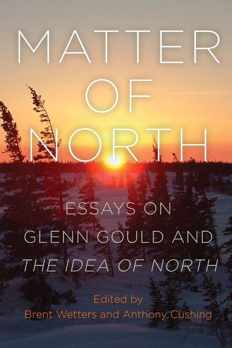 MATTER OF NORTH. Essays on Glenn Gould and the Idea of North. Edited by Brent Wetters and Anthony Cushing. Sonnenuntergang.