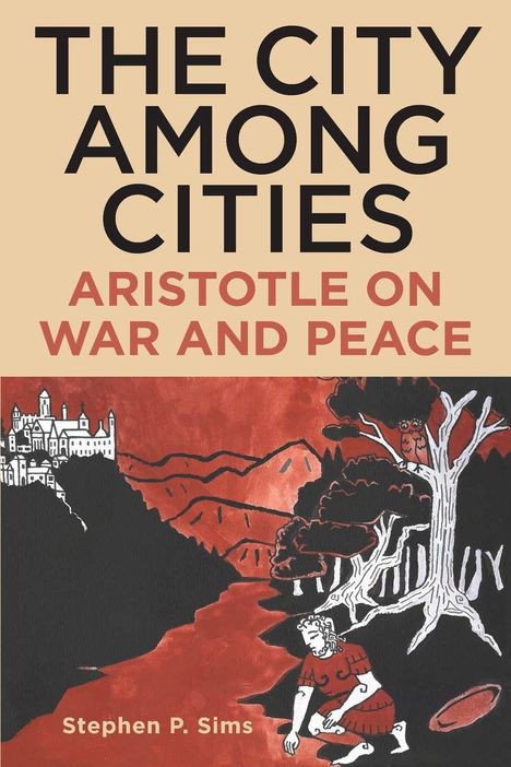 „The City Among Cities: Aristotle on War and Peace“ von Stephen P. Sims. Illustration: Landschaft mit Burg, Baum, Person.