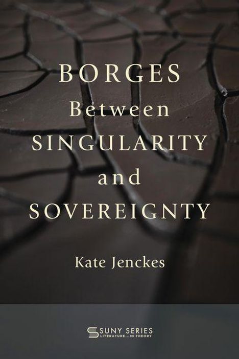 “Borges Between Singularity and Sovereignty” von Kate Jenckes, SUNY Series. Hintergrund: Dunkle, rissige Textur.