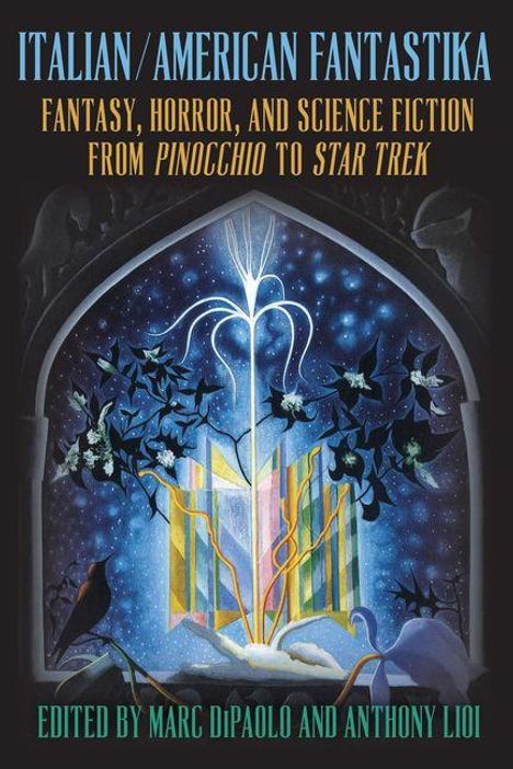"Italian/American Fantastika: Fantasy, Horror, and Science Fiction. Von Pinocchio bis Star Trek. Bearbeitet von Marc DiPaolo und Anthony Lioi. Eine Illustration von Pflanzen und Sternenhimmel in einem Bogen."