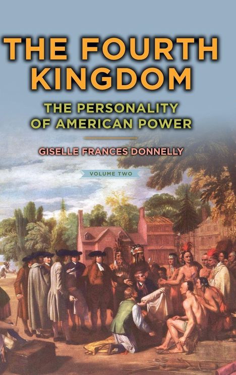 „THE FOURTH KINGDOM: THE PERSONALITY OF AMERICAN POWER“ von Giselle Frances Donnelly. Gemälde zeigt historische Szene.