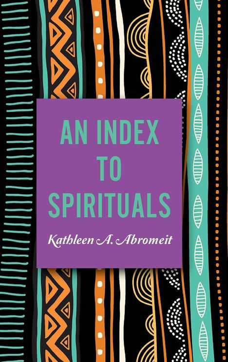 „AN INDEX TO SPIRITUALS“ und „Kathleen A. Abromeit“ auf lila Hintergrund. Bunte, gemusterte Streifen im Hintergrund.