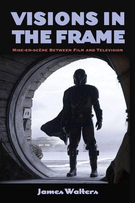 Titel: "VISIONS IN THE FRAME". Untertitel: "Mise-en-scène Between Film and Television". Autor: James Walters. Silhouette eines gepanzerten Kriegers im Türrahmen.