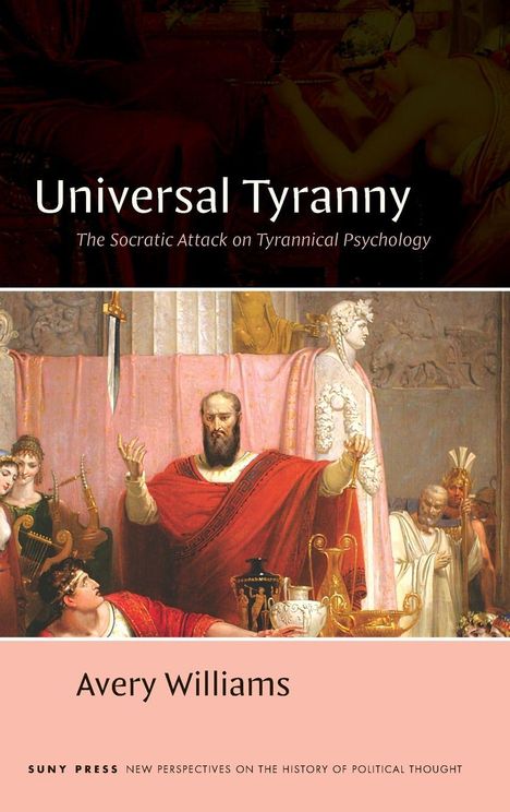 Text: "Universal Tyranny", "The Socratic Attack on Tyrannical Psychology", "Avery Williams", "SUNY Press". 

Ein Gemälde mit historischen Figuren.