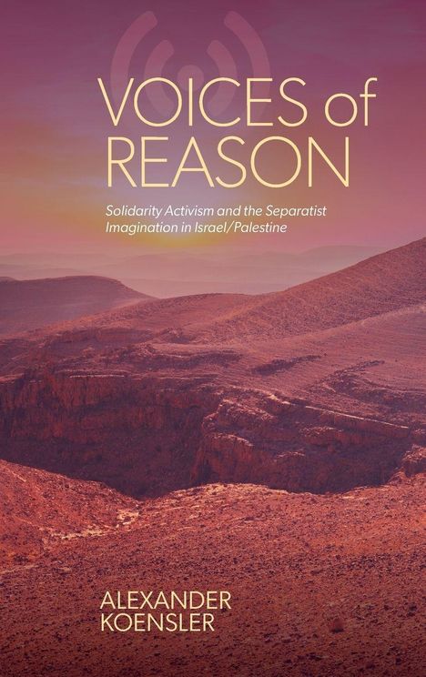 „VOICES of REASON“, Untertitel über Solidaritätsaktivismus in Israel/Palästina, Autor Alexander Koensler. Wüstenlandschaft.