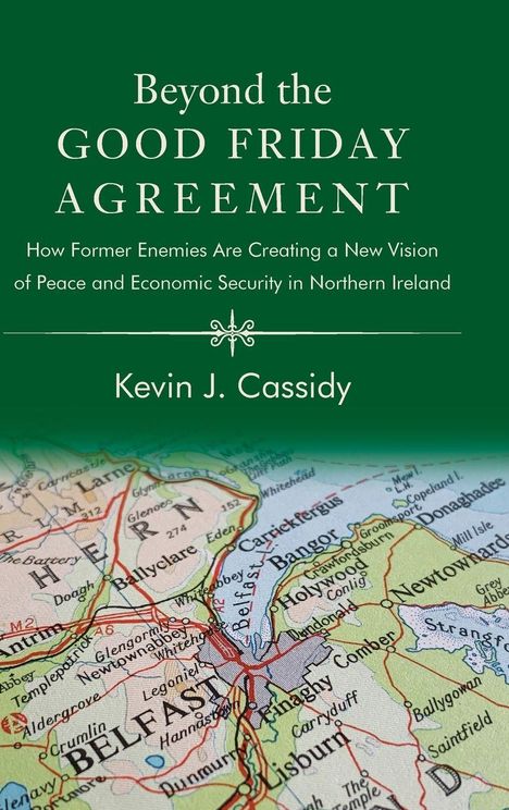 "Beyond the Good Friday Agreement" von Kevin J. Cassidy. Unten eine Karte von Belfast und Nordirland in grünen Farbtönen.