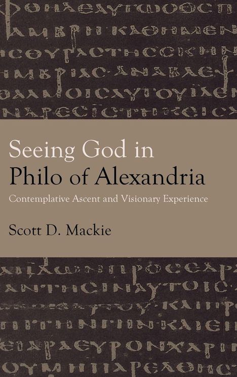 „Seeing God in Philo of Alexandria: Contemplative Ascent and Visionary Experience“ von Scott D. Mackie. Hintergrund: antiker Text.