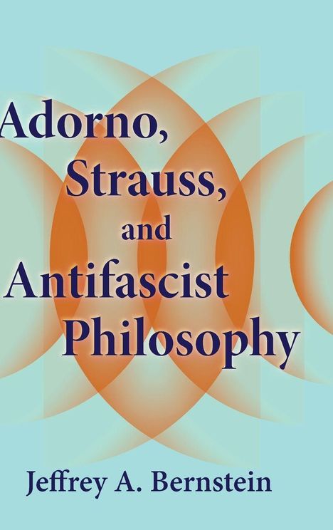 "Adorno, Strauss, and Antifascist Philosophy" von Jeffrey A. Bernstein. Hintergrund: orange Muster auf hellblauem Grund.