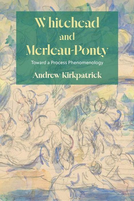 „Whitehead and Merleau-Ponty: Toward a Process Phenomenology, Andrew Kirkpatrick“. Bunte, abstrakte Zeichnung.