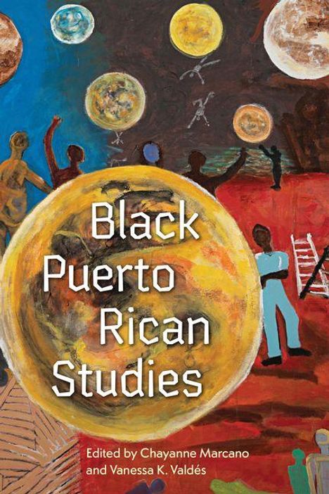 „Black Puerto Rican Studies“, herausgegeben von Chayanne Marcano und Vanessa K. Valdés. Buntes, abstraktes Gemälde mit Figuren und Planeten.