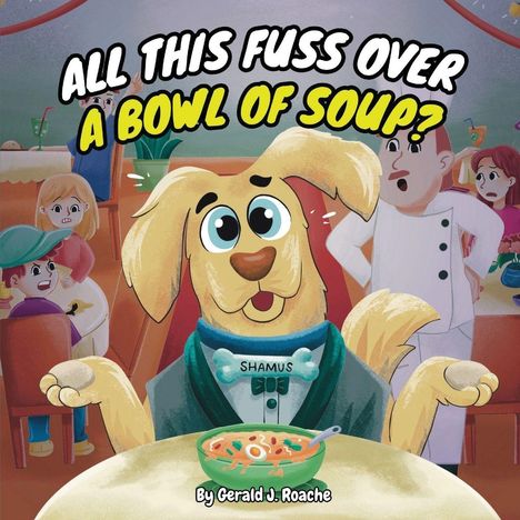 Gerald J Roache: All This Fuss Over A Bowl Of Soup?, Buch
