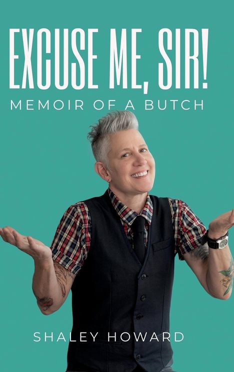 Shaley Howard: Excuse Me, Sir! Memoir of a Butch, Buch