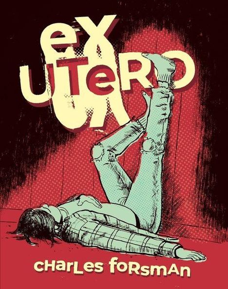 Text: „ex utero“, „Charles Forsman“. Illustration: Eine Person liegt entspannt auf dem Boden mit den Beinen an der Wand.