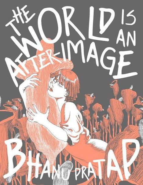 "The world is an after-image", "Bhanu Pratap". Illustration mit einer umarmenden Person inmitten stilisierter Blumen.