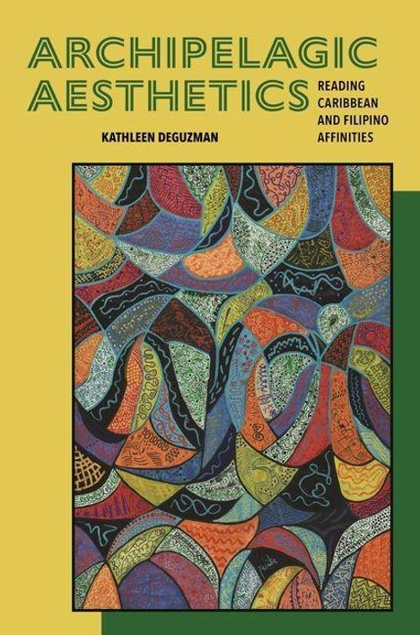 „ARCHIPELAGIC AESTHETICS: READING CARIBBEAN AND FILIPINO AFFINITIES“ von Kathleen DeGuzman. Buntes, abstraktes Muster.
