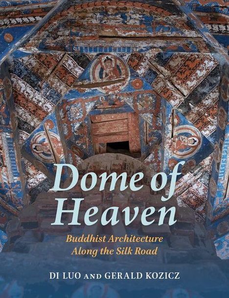 „Dome of Heaven: Buddhist Architecture Along the Silk Road“ von Di Luo und Gerald Kozicz. Farbenfrohe buddhistische Wandmalerei.