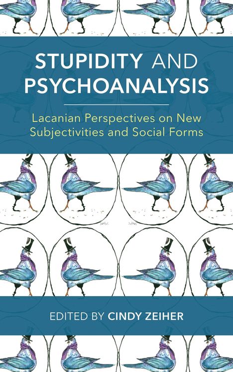 Titel: "STUPIDITY AND PSYCHOANALYSIS". Untertitel: "Lacanian Perspectives on New Subjectivities and Social Forms". Herausgeber: "CINDY ZEIHER". Illustration: Elegante Tauben mit Zylinder.