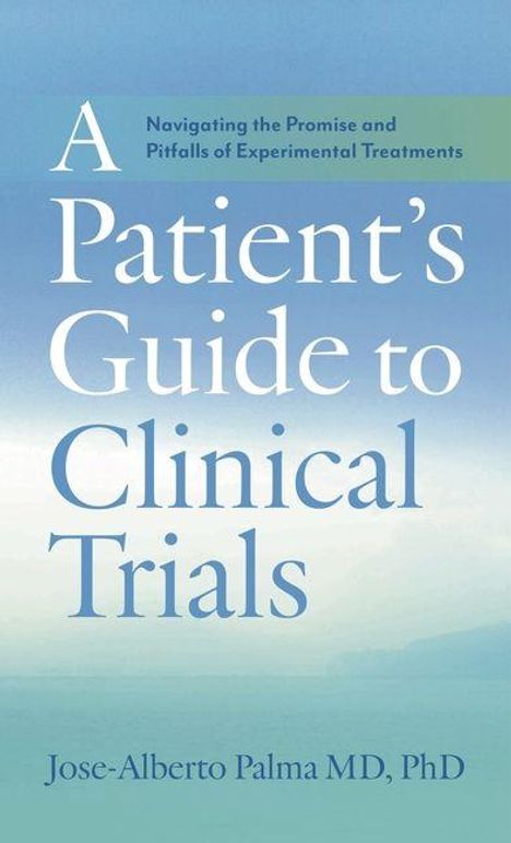 Text in großer, weißer Schrift: "A Patient’s Guide to Clinical Trials". Blau-grüner Hintergrund. Autor: Jose-Alberto Palma MD, PhD.