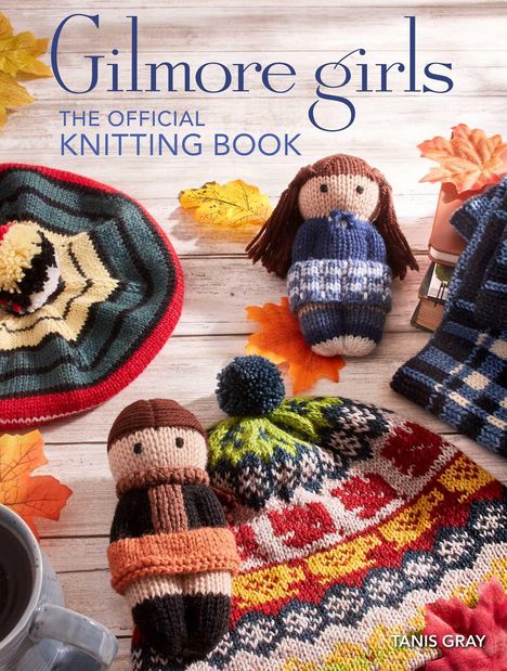 Tanis Gray: Gilmore Girls: The Official Knitting Book, Buch