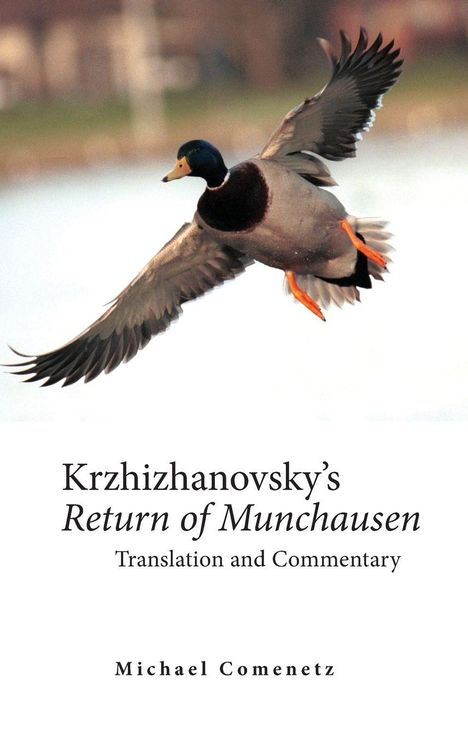 Der Text lautet: "Krzhizhanovsky’s Return of Munchausen, Translation and Commentary, Michael Comenetz." Ein fliegender Erpel.