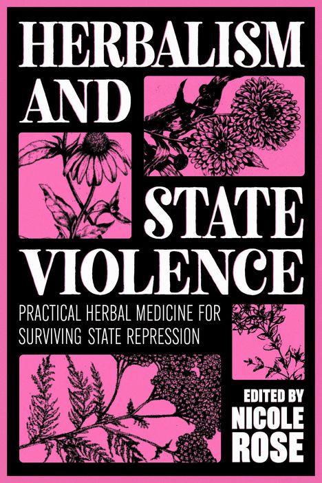 „Herbalism and State Violence“ oben, und „Edited by Nicole Rose“ unten. Pflanzenzeichnungen auf pinkem Hintergrund.
