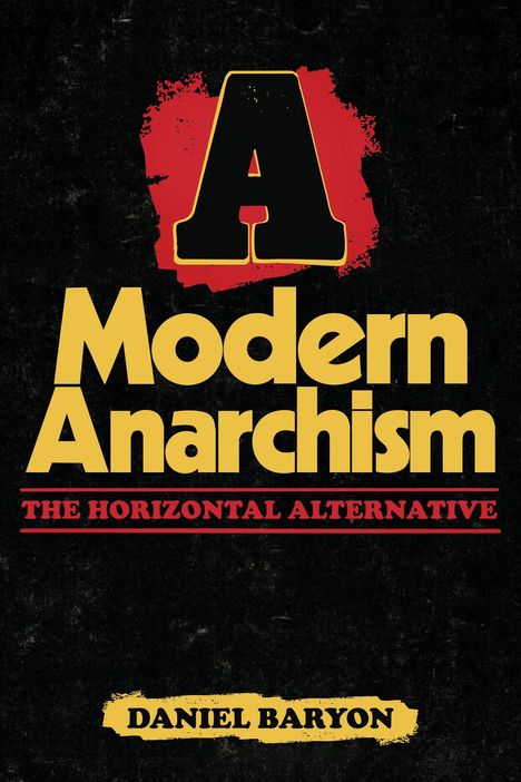 Text: "A Modern Anarchism: The Horizontal Alternative. Daniel Baryon." Schwarzer Hintergrund, gelbe und rote Schrift.