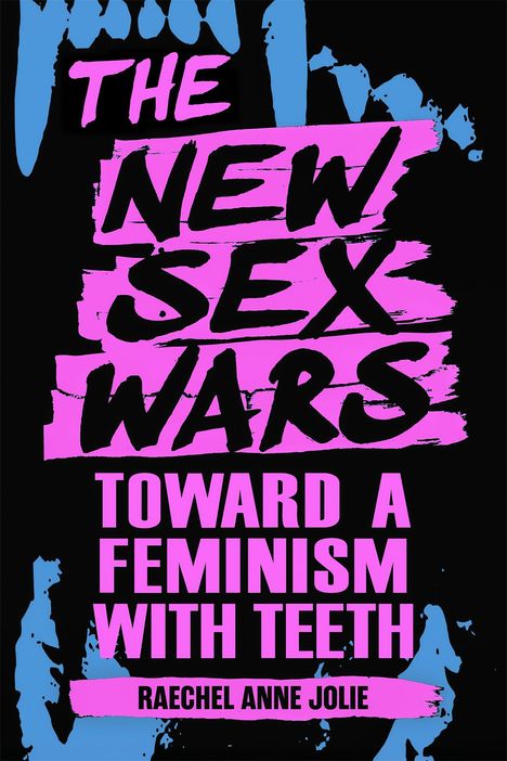 "The New Sex Wars: Toward a Feminism with Teeth" von Raechel Anne Jolie in kräftigen, pinken Buchstaben auf schwarzem Hintergrund.