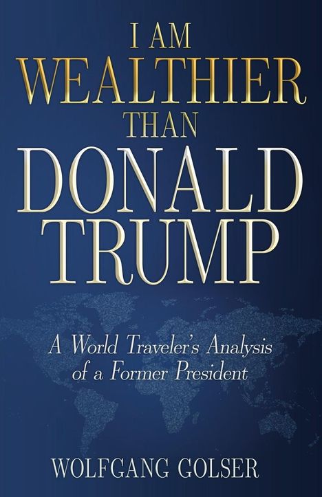 Wolfgang Golser: I Am Wealthier than Donald Trump, Buch