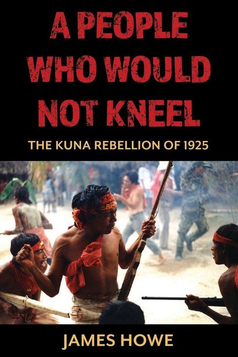 Titel: "A PEOPLE WHO WOULD NOT KNEEL", Untertitel: "THE KUNA REBELLION OF 1925", Autor: James Howe. Menschen mit roten Stirnbändern.