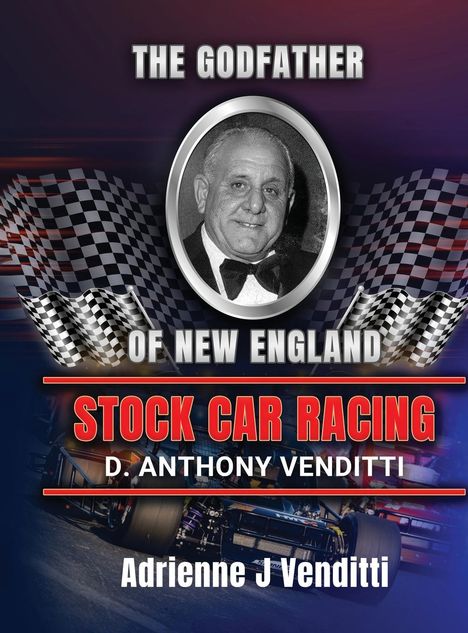 Adrienne J Venditti: The Godfather of New England Stock Car Racing D. Anthony Venditti, Buch
