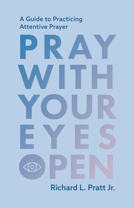 Text: "A Guide to Practicing Attentive Prayer. PRAY WITH YOUR EYES OPEN. Richard L. Pratt Jr." Hellblauer Hintergrund.