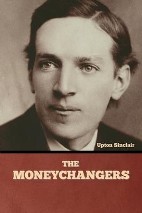 Text: "Upton Sinclair", "THE MONEYCHANGERS". Sepia Porträt eines Mannes in formeller Kleidung.