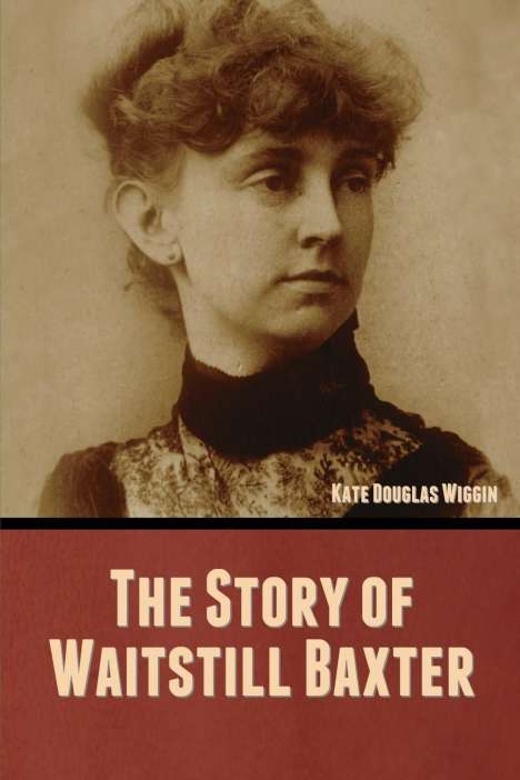 Kate Douglas Wiggin: The Story of Waitstill Baxter, Buch