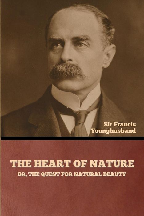 Francis Younghusband: The Heart of Nature; or, The Quest for Natural Beauty, Buch