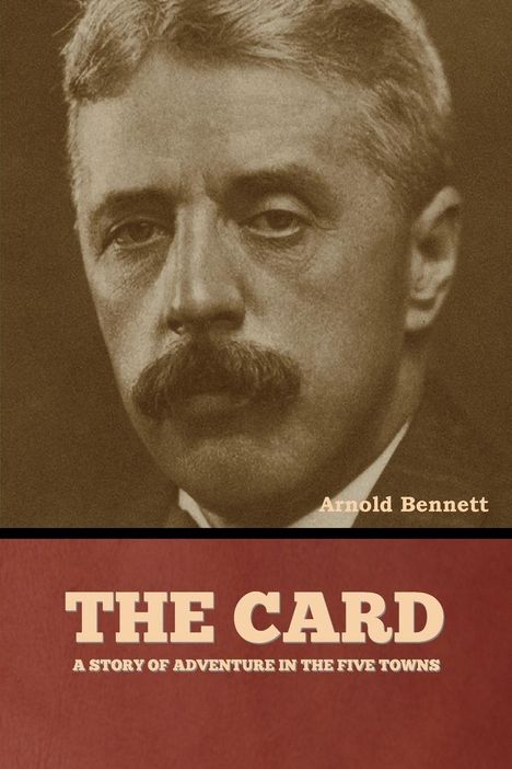 Arnold Bennett: The Card, a Story of Adventure in the Five Towns, Buch