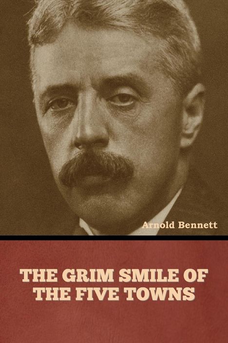 Arnold Bennett: The Grim Smile of the Five Towns, Buch