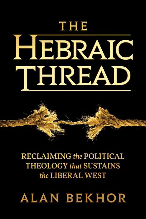 "The Hebraic Thread: Reclaiming the Political Theology that Sustains the Liberal West" von Alan Bekhor. Ein geflochtener Faden.