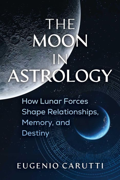 "THE MOON IN ASTROLOGY: How Lunar Forces Shape Relationships, Memory, and Destiny. Eugenio Carutti." Mond und Erde im All.